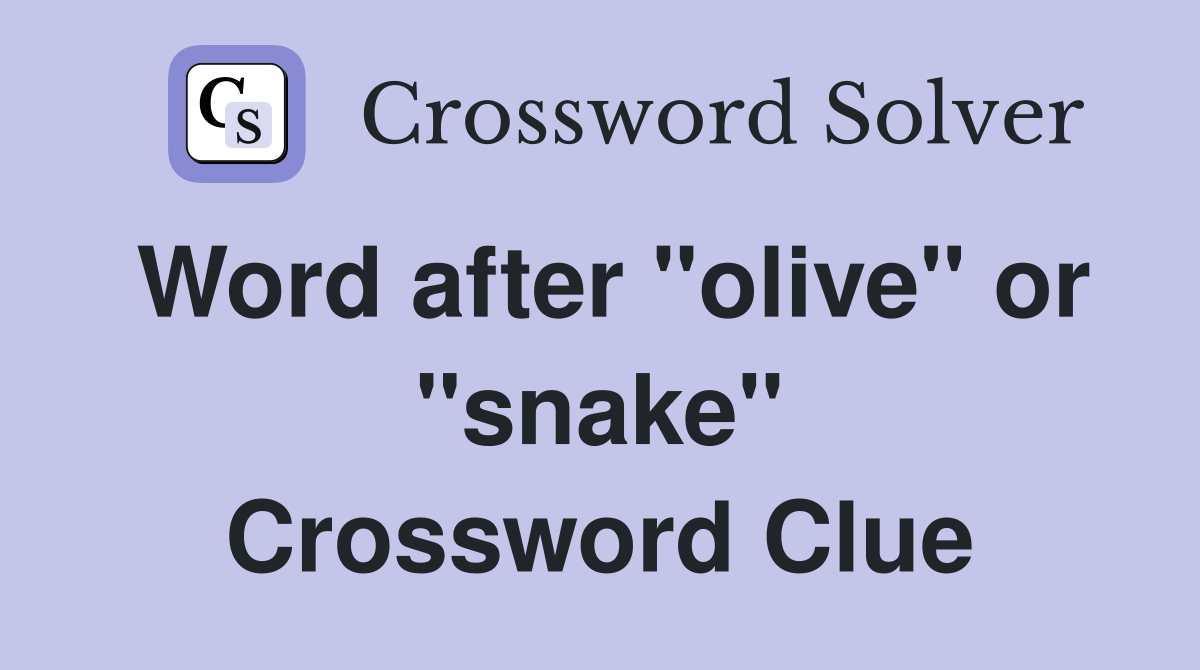 Word after "olive" or "snake" Crossword Clue