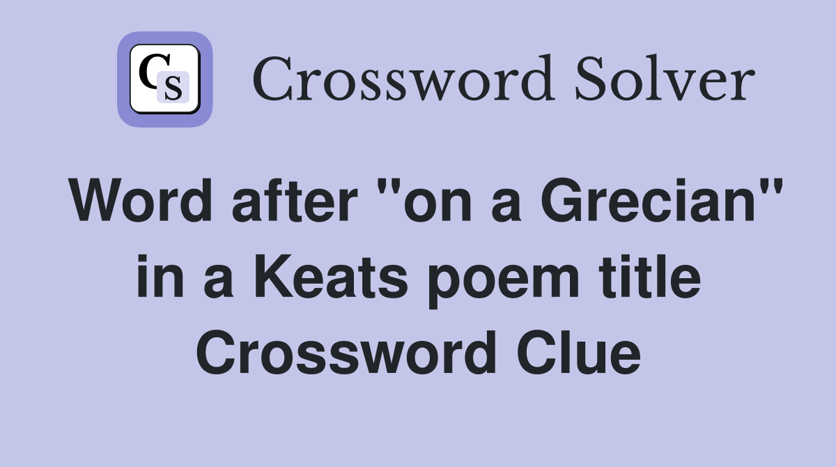 Word after "on a Grecian" in a Keats poem title Crossword Clue