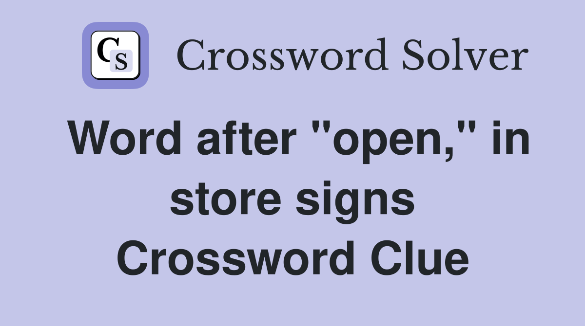 Word after "open," in store signs Crossword Clue