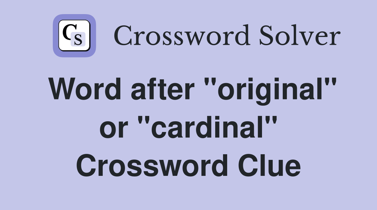 Word after "original" or "cardinal" Crossword Clue