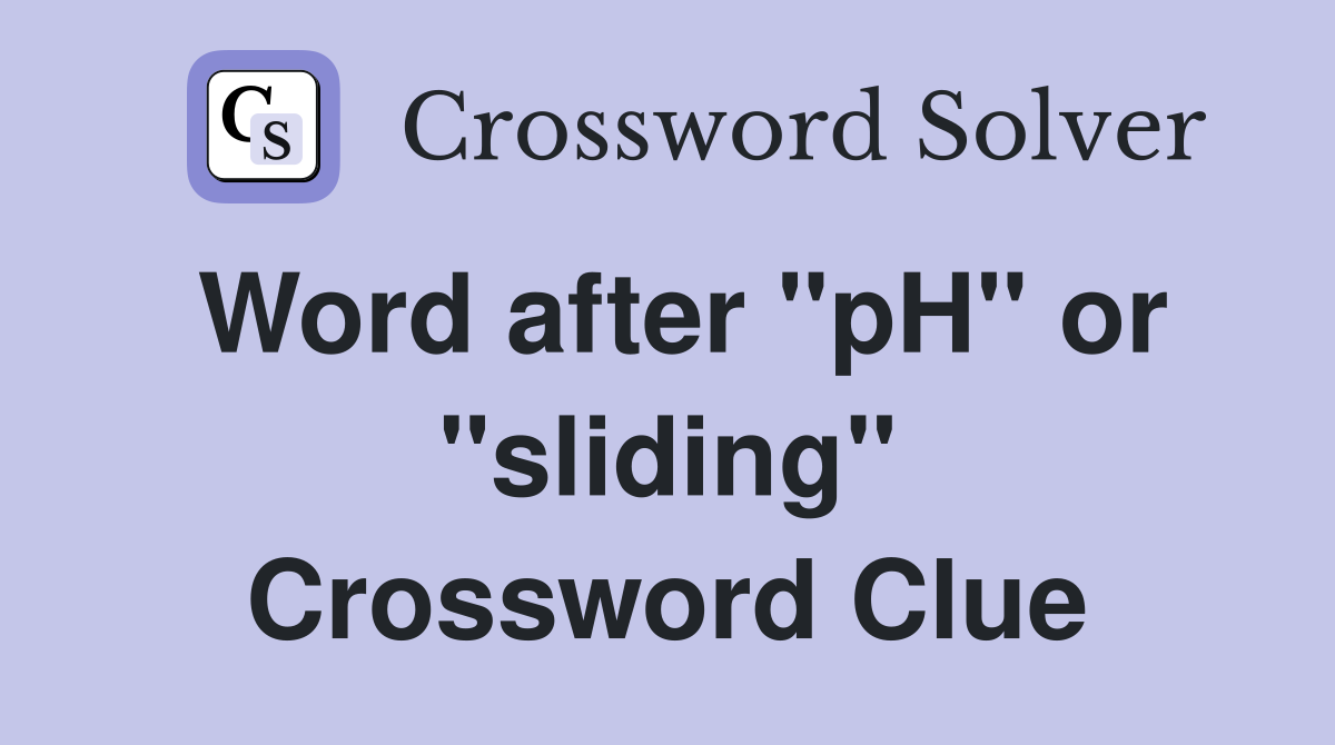 Word after "pH" or "sliding" Crossword Clue