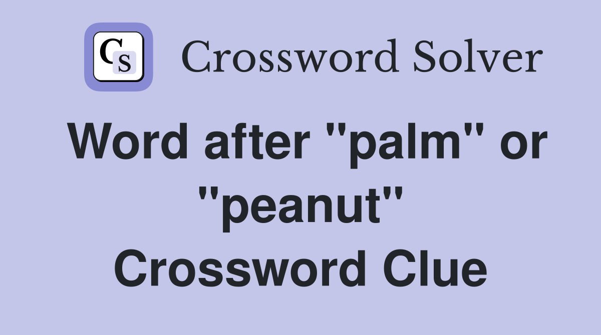 Word after "palm" or "peanut" Crossword Clue