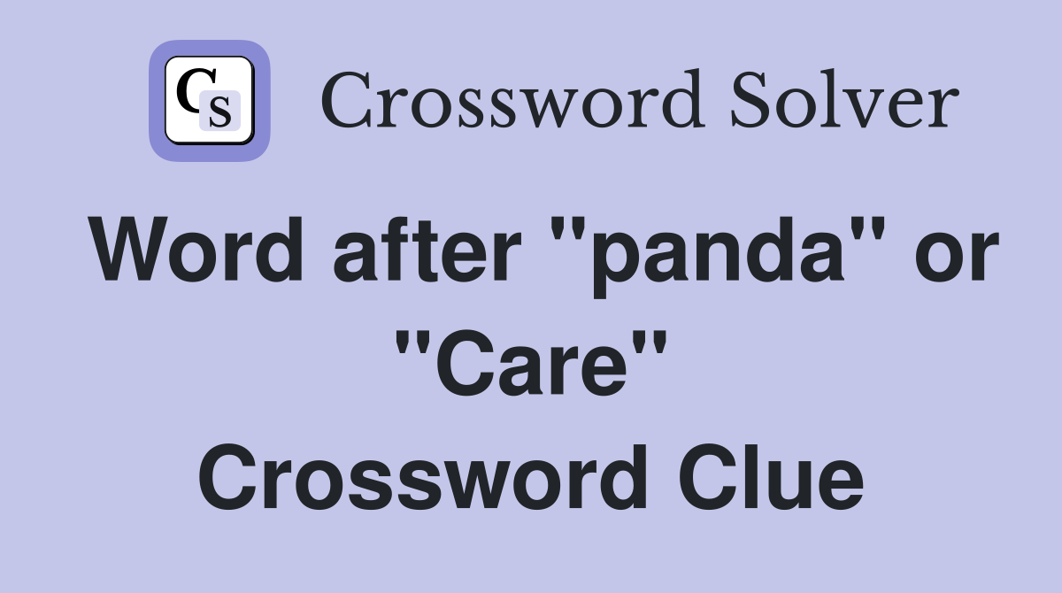 Word after "panda" or "Care" Crossword Clue