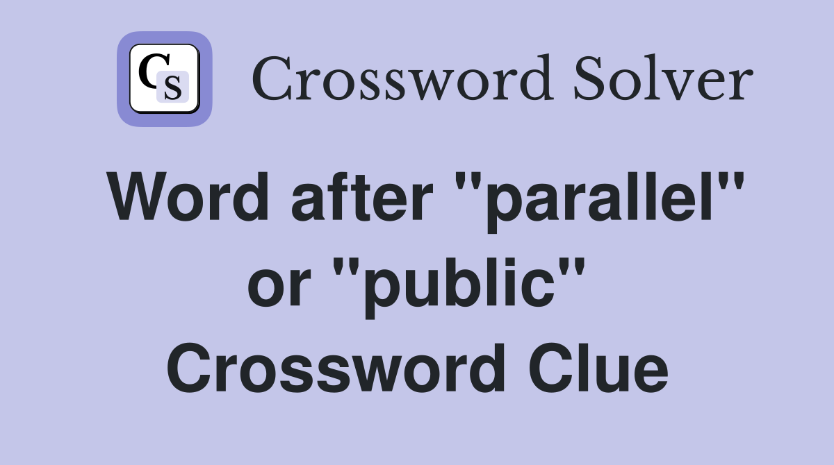 Word after "parallel" or "public" Crossword Clue