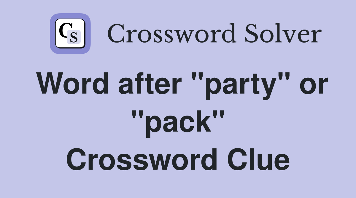 Word after "party" or "pack" Crossword Clue
