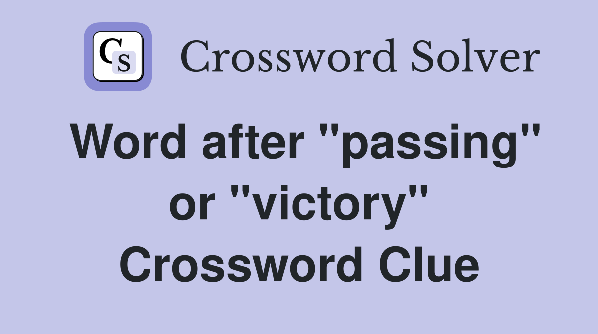 Word after "passing" or "victory" Crossword Clue