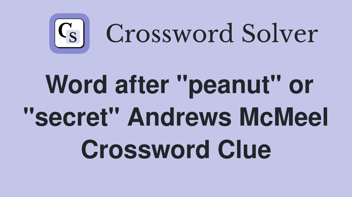 Word after "peanut" or "secret" Andrews McMeel Crossword Clue