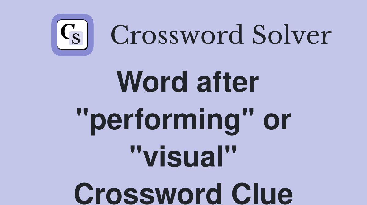 Word after "performing" or "visual" Crossword Clue