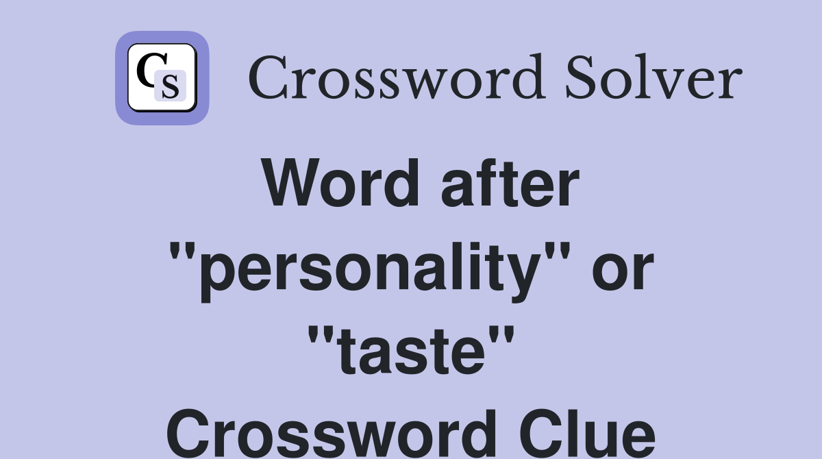 Word after "personality" or "taste" Crossword Clue