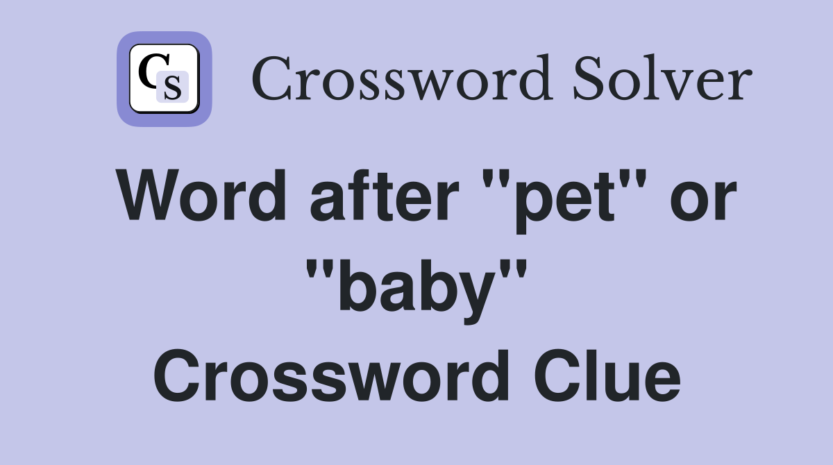 Word after "pet" or "baby" Crossword Clue