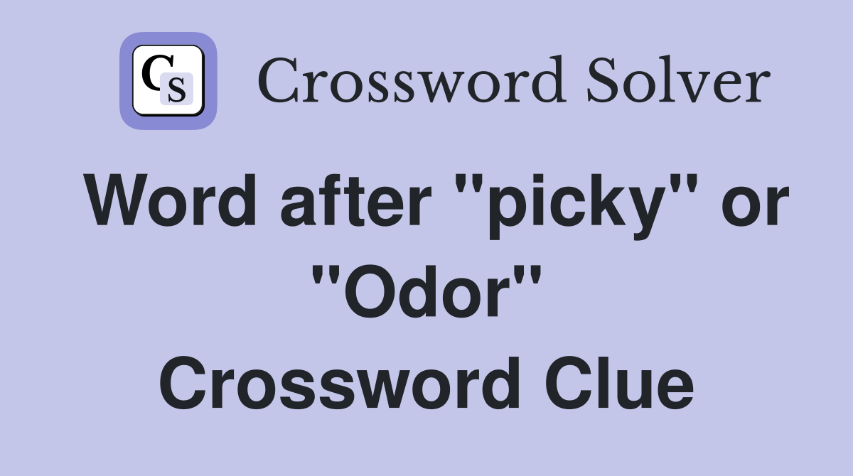 Word after "picky" or "Odor" Crossword Clue