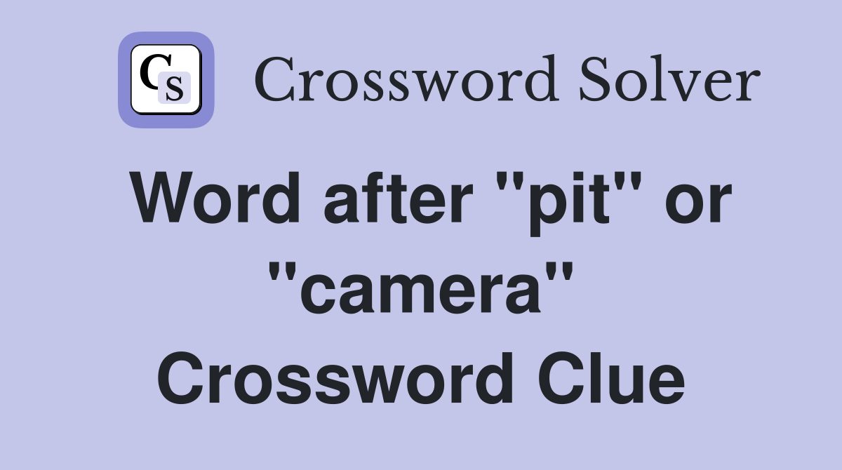 Word after "pit" or "camera" Crossword Clue