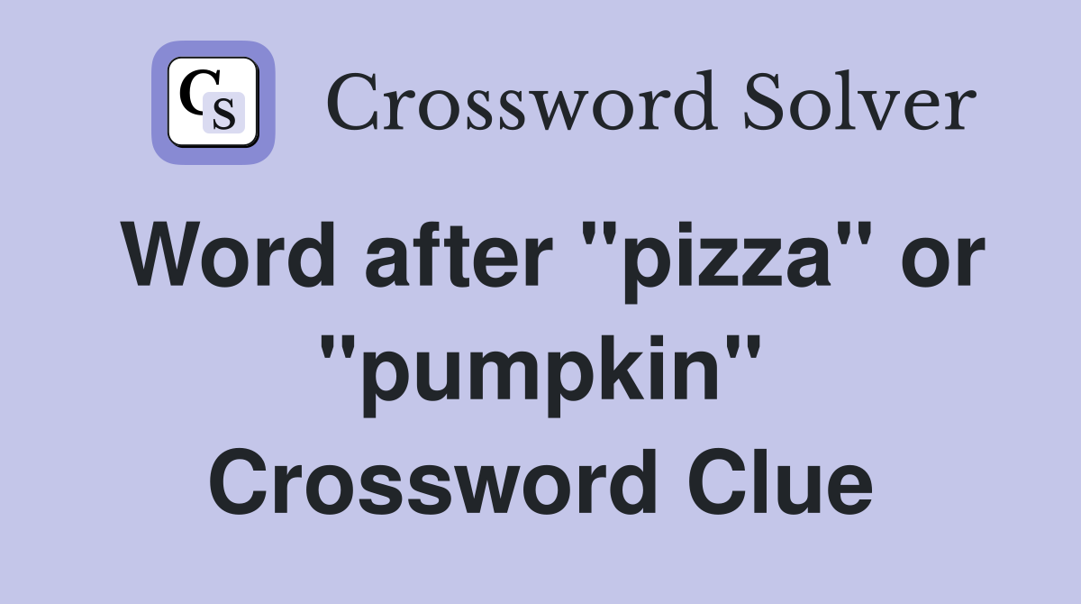 Word after "pizza" or "pumpkin" Crossword Clue