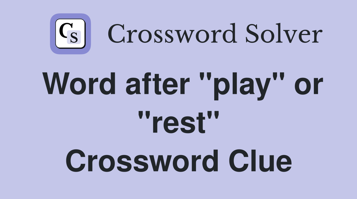 Word after "play" or "rest" Crossword Clue