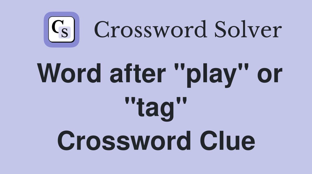 Word after "play" or "tag" Crossword Clue