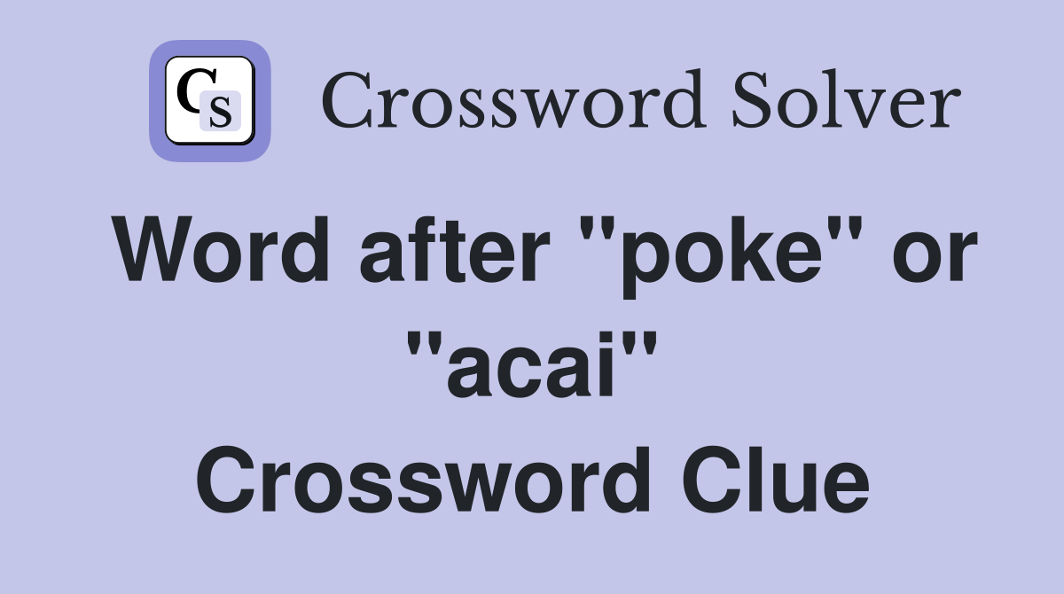 Word after "poke" or "acai" Crossword Clue
