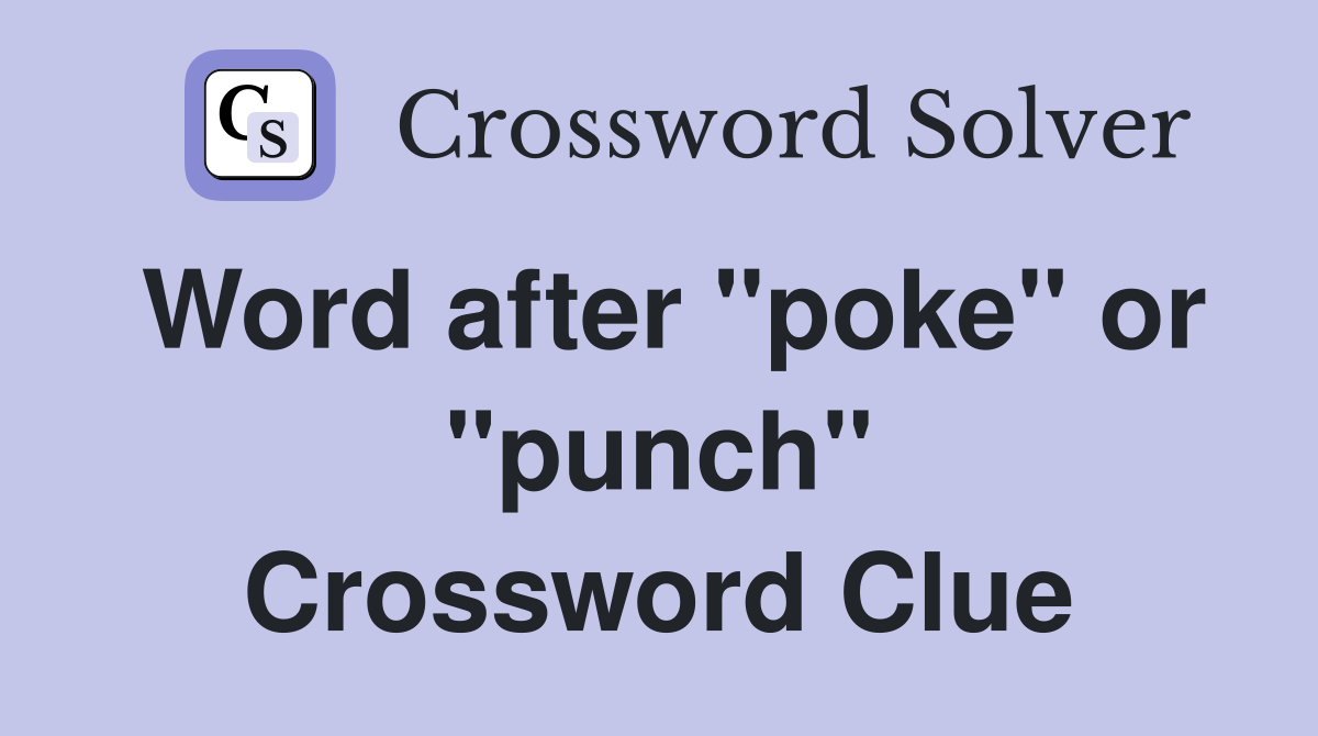 Word after "poke" or "punch" Crossword Clue