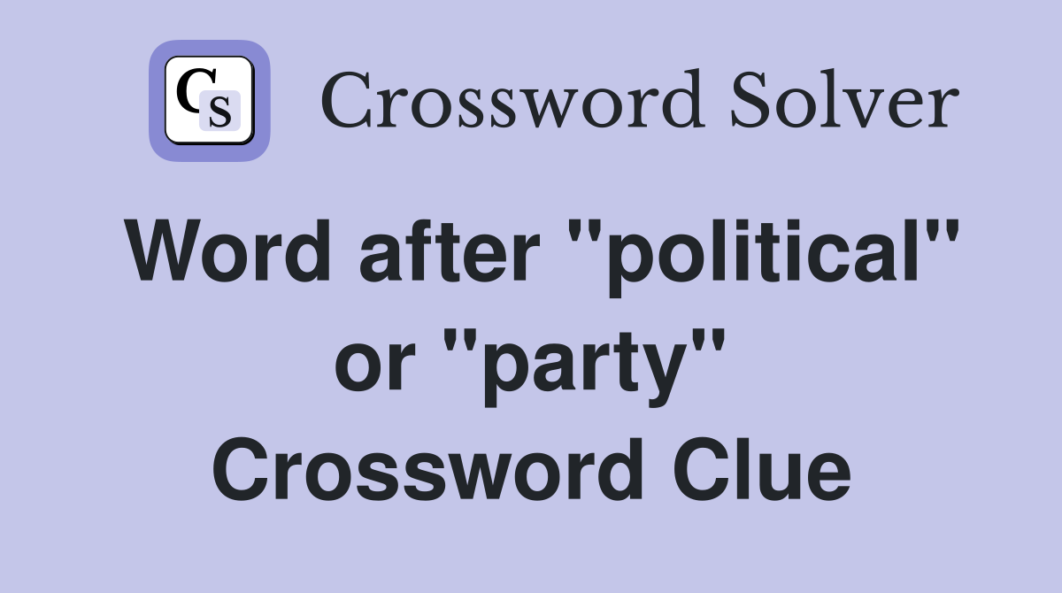 Word after "political" or "party" Crossword Clue