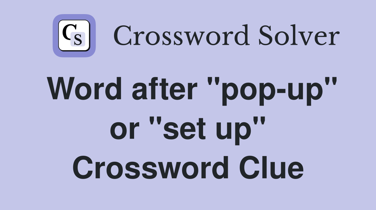 Word after "pop-up" or "set up" Crossword Clue