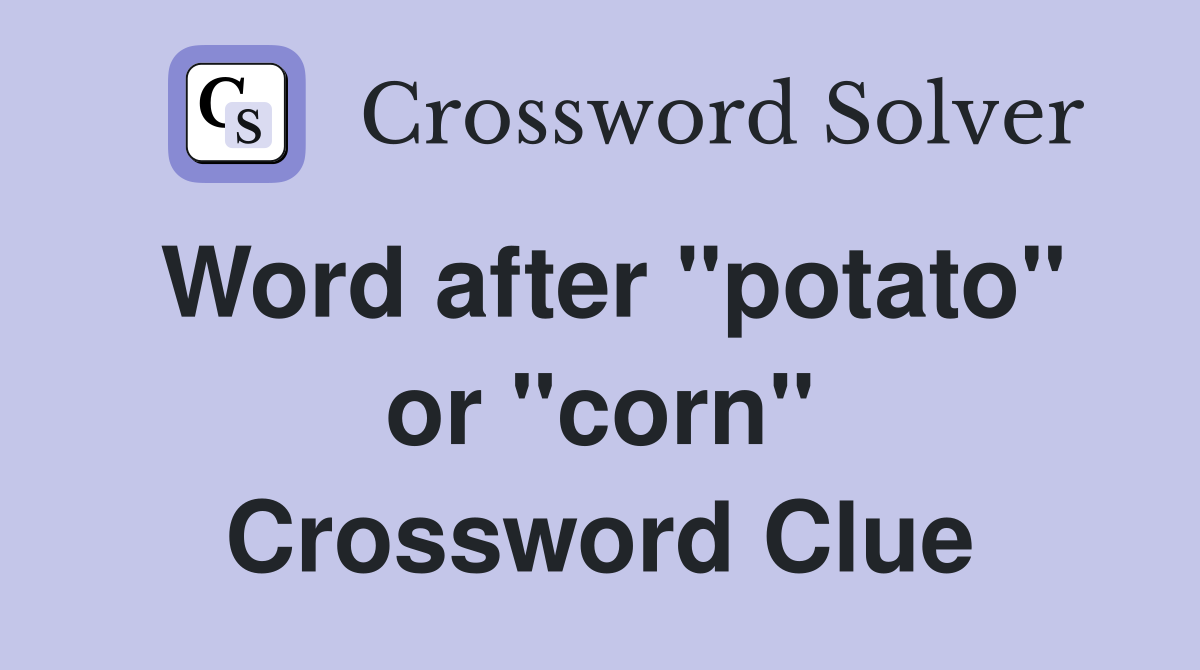 Word after "potato" or "corn" Crossword Clue