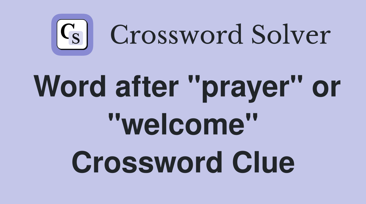 Word after "prayer" or "welcome" Crossword Clue