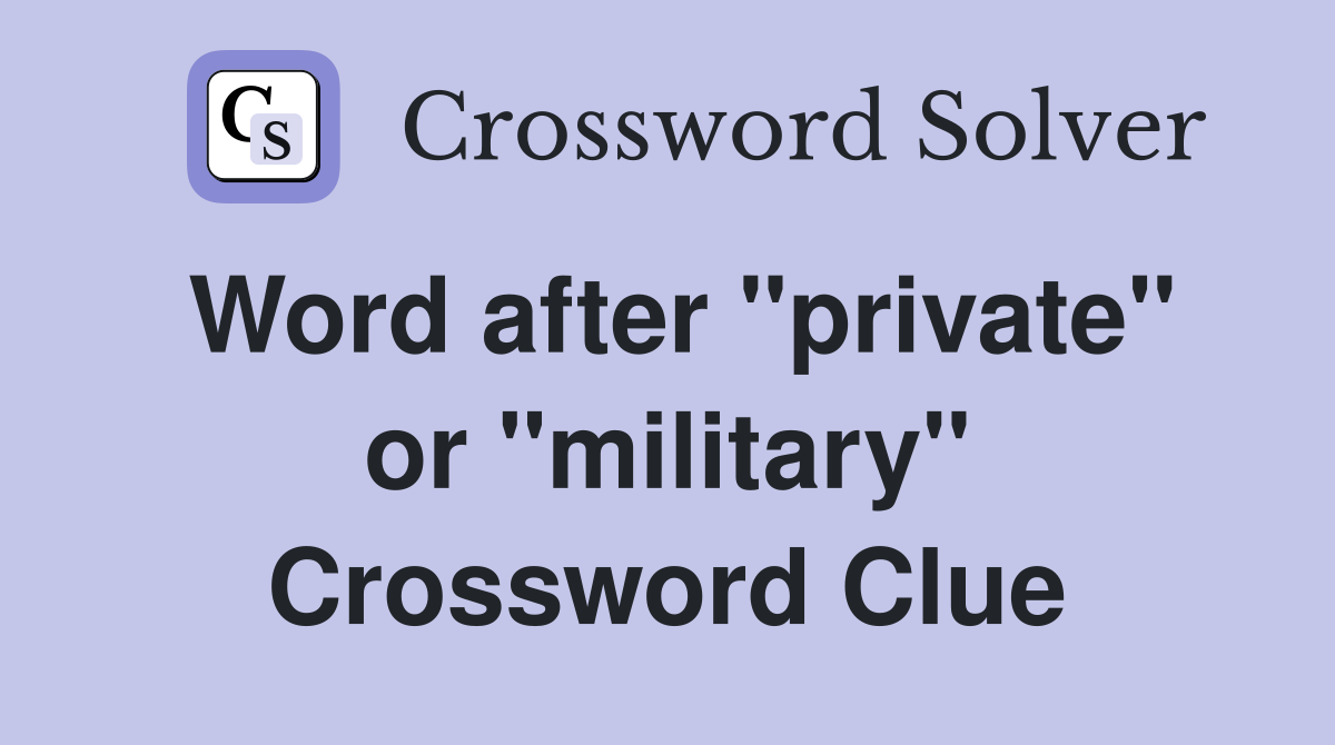 Word after "private" or "military" Crossword Clue