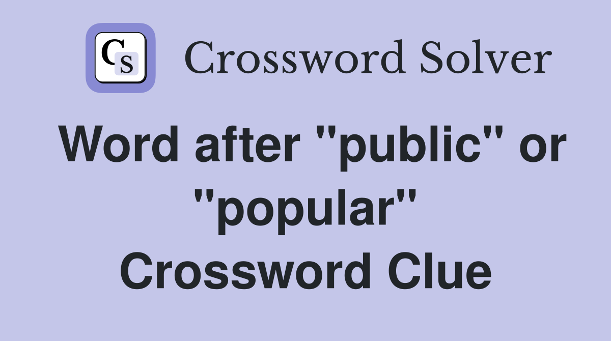 Word after "public" or "popular" Crossword Clue