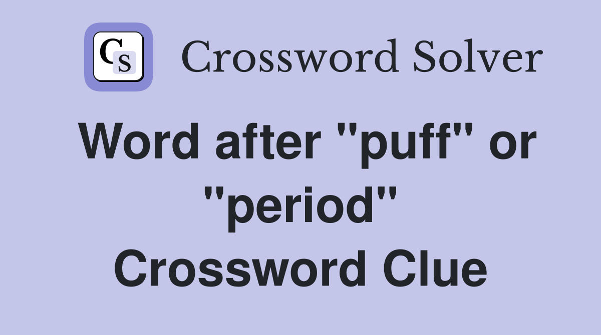 Word after "puff" or "period" Crossword Clue
