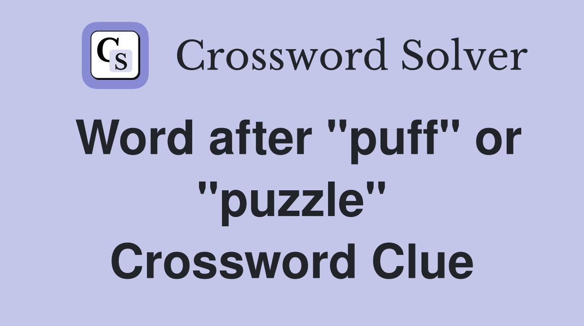 Word after "puff" or "puzzle" Crossword Clue