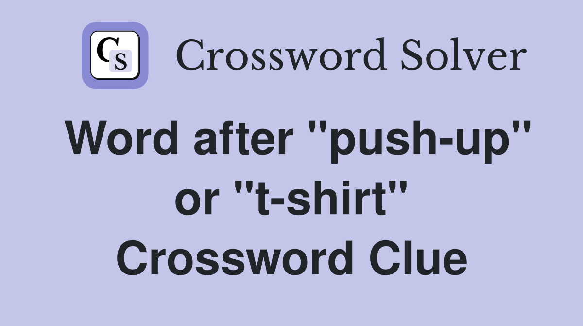 Word after "push-up" or "t-shirt" Crossword Clue