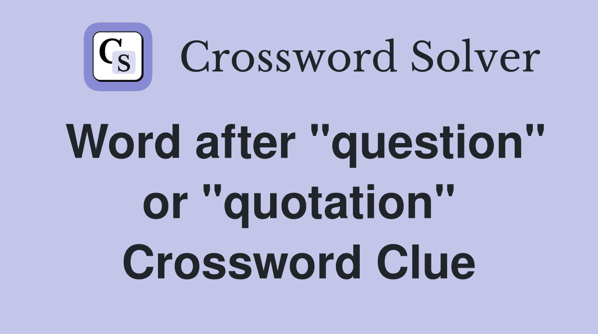 Word after "question" or "quotation" Crossword Clue