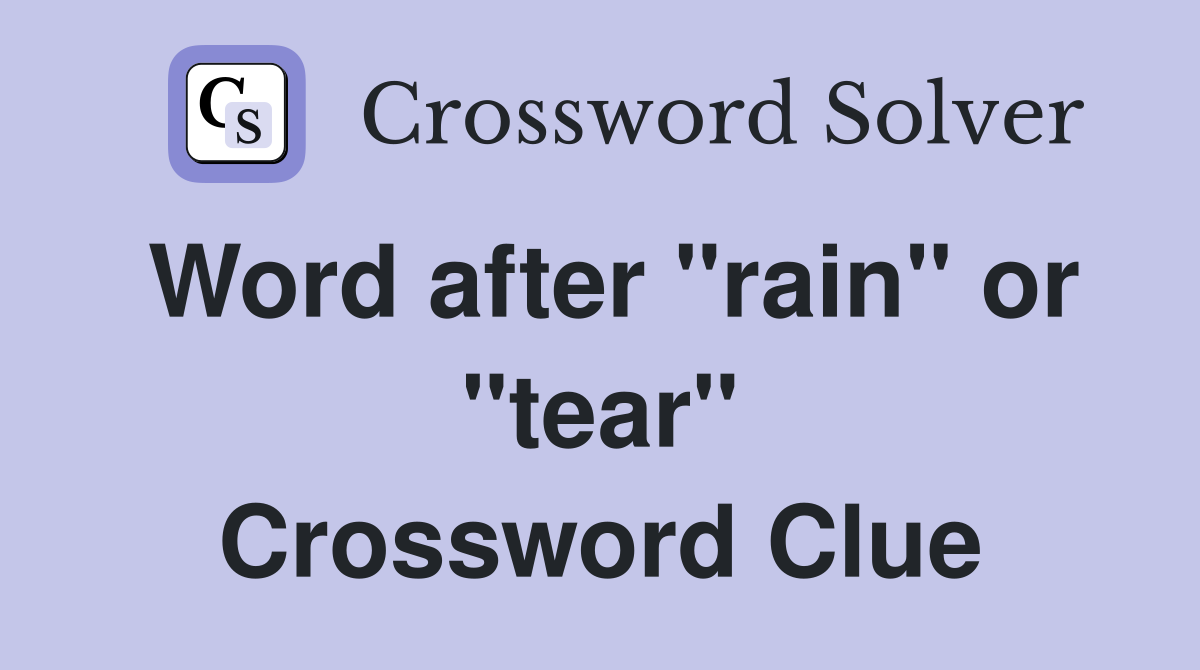 Word after "rain" or "tear" Crossword Clue