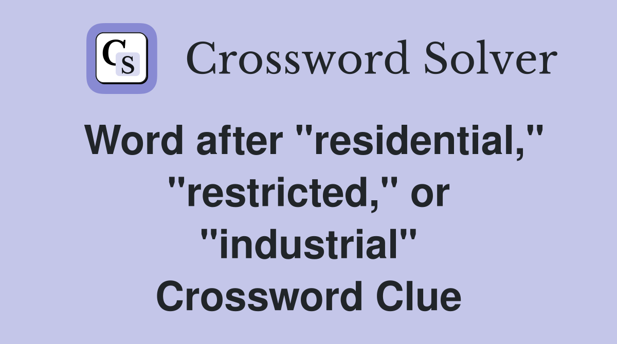 Word after "residential," "restricted," or "industrial" Crossword Clue