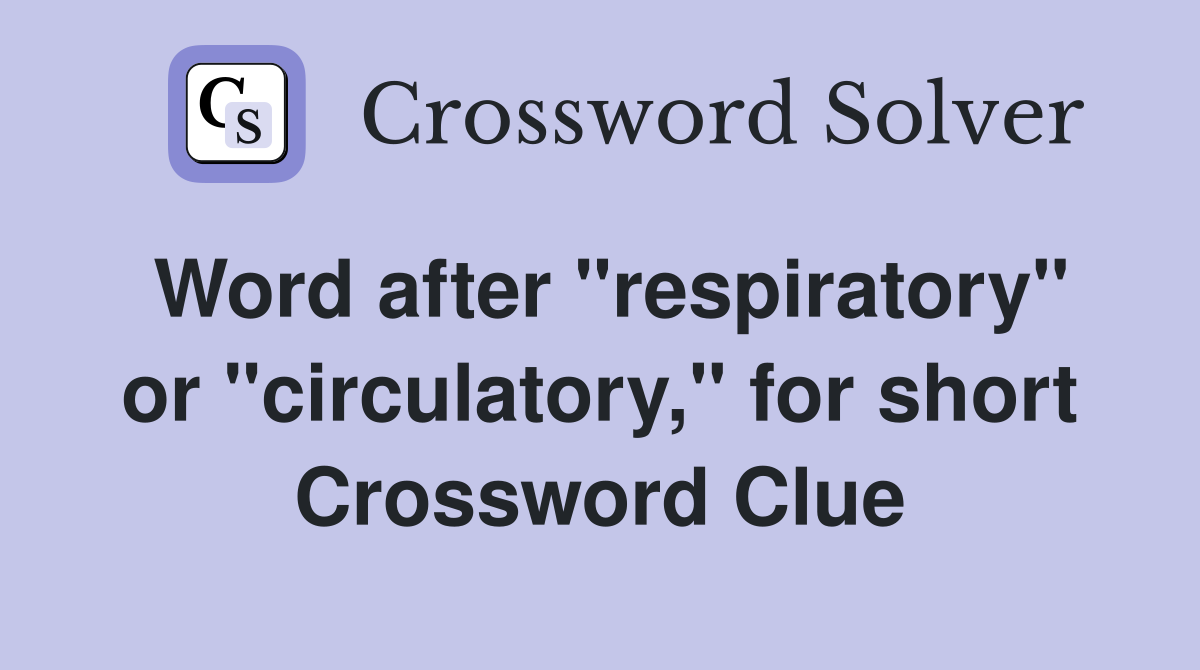Word after "respiratory" or "circulatory," for short Crossword Clue