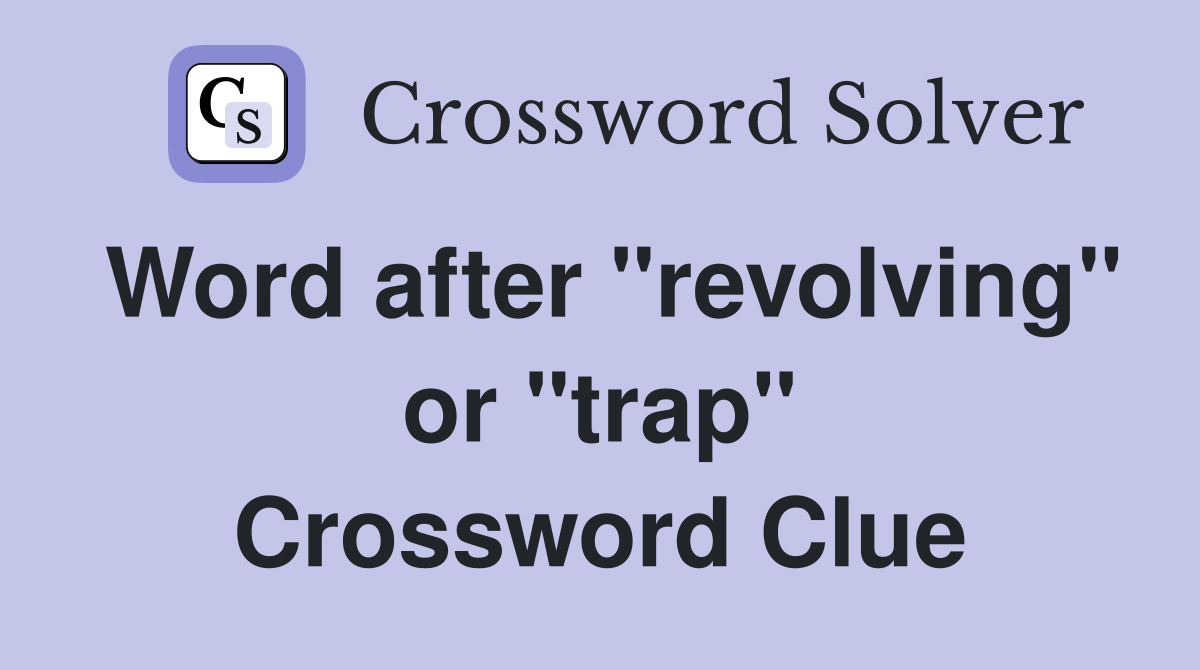 Word after "revolving" or "trap" Crossword Clue