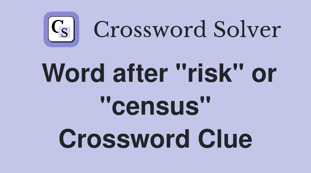Word after "risk" or "census" Crossword Clue