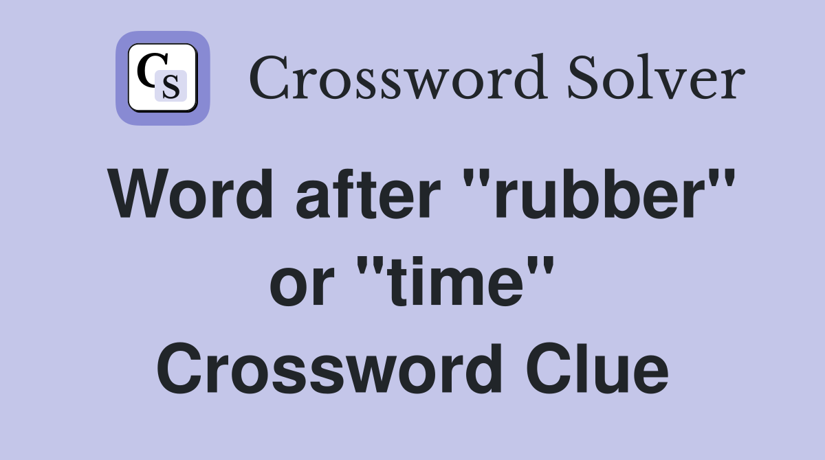 Word after "rubber" or "time" Crossword Clue