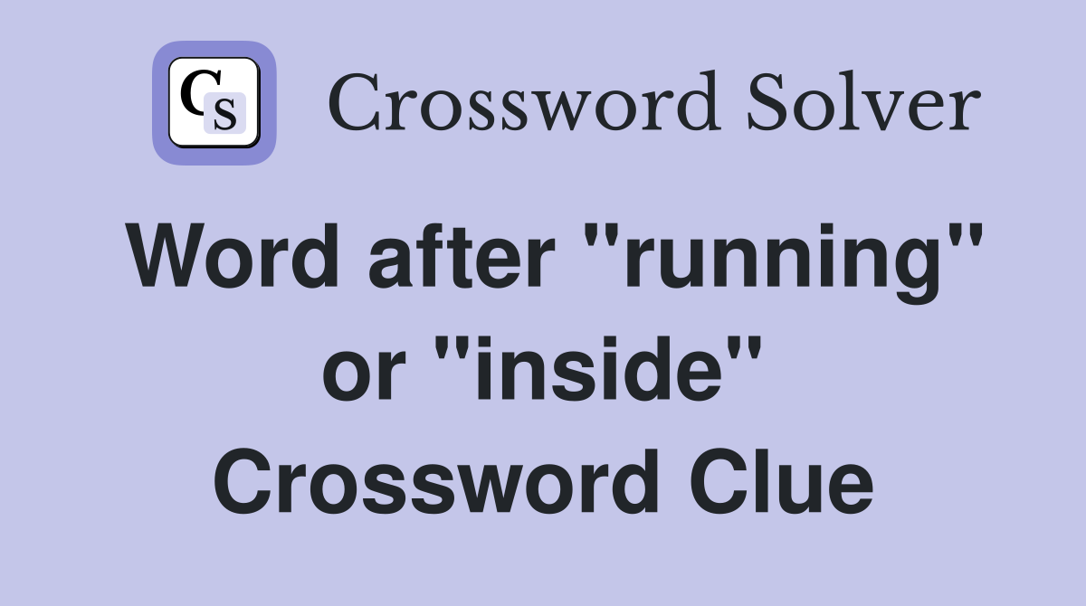 Word after "running" or "inside" Crossword Clue