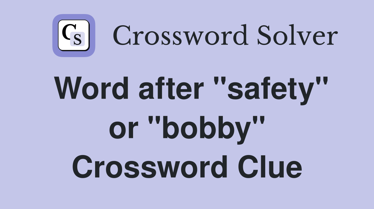 Word after "safety" or "bobby" Crossword Clue