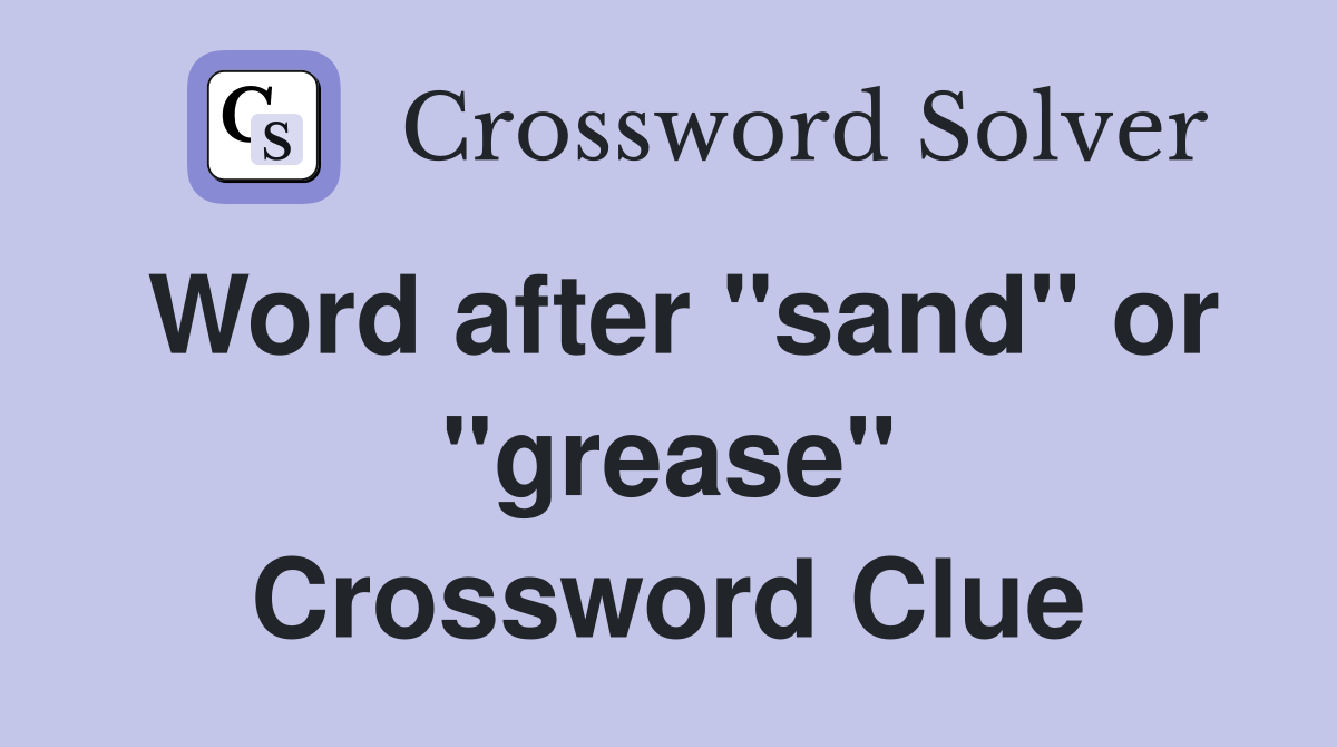 Word after "sand" or "grease" Crossword Clue