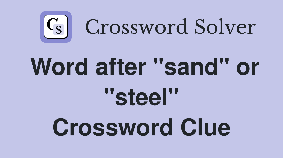 Word after "sand" or "steel" Crossword Clue