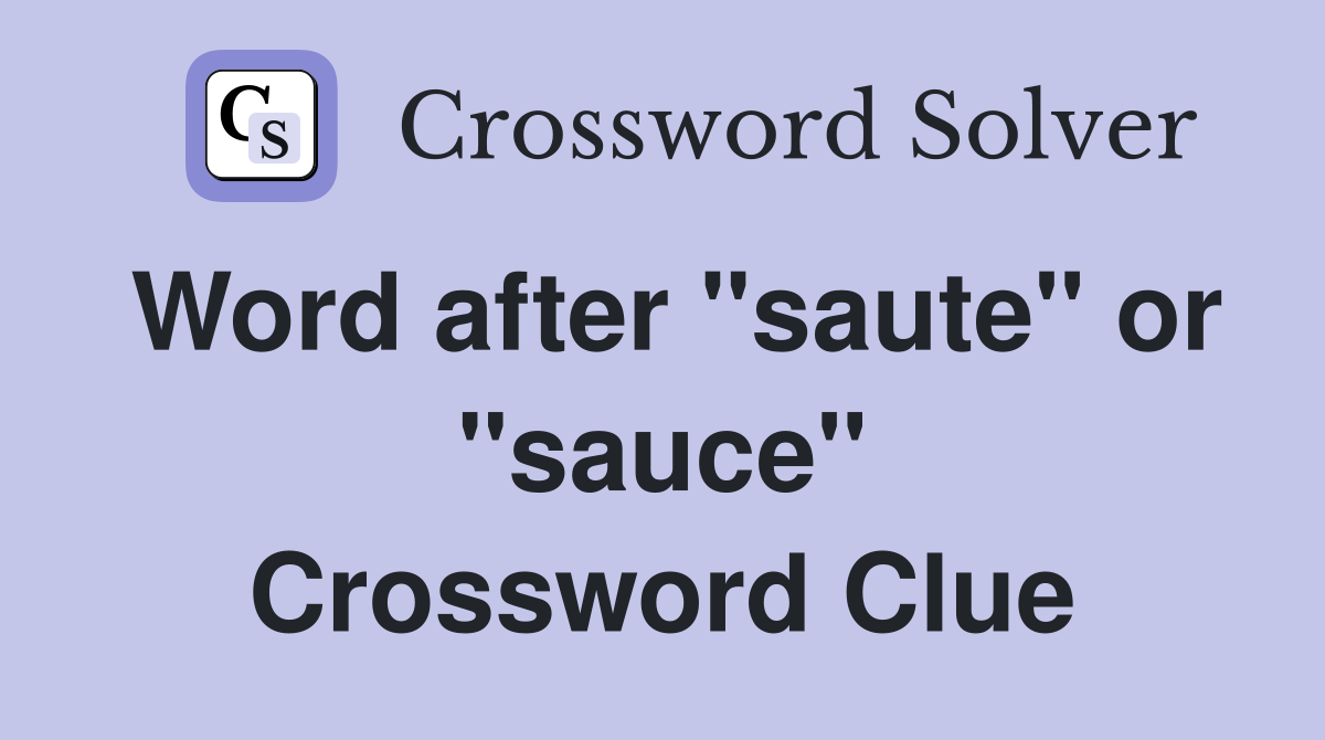 Word after "saute" or "sauce" Crossword Clue