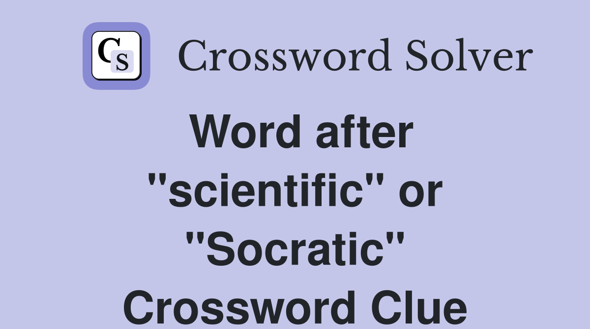 Word after "scientific" or "Socratic" Crossword Clue