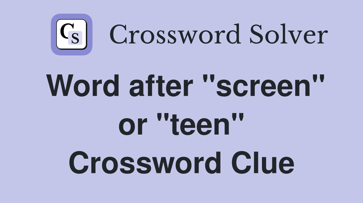 Word after "screen" or "teen" Crossword Clue