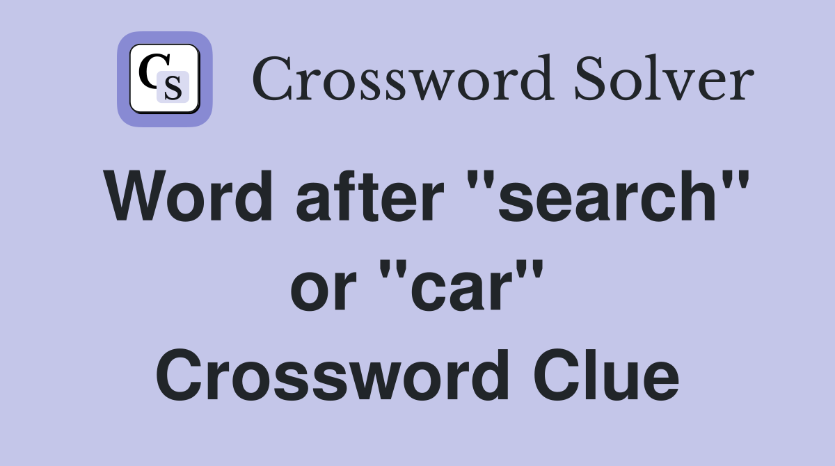 Word after "search" or "car" Crossword Clue