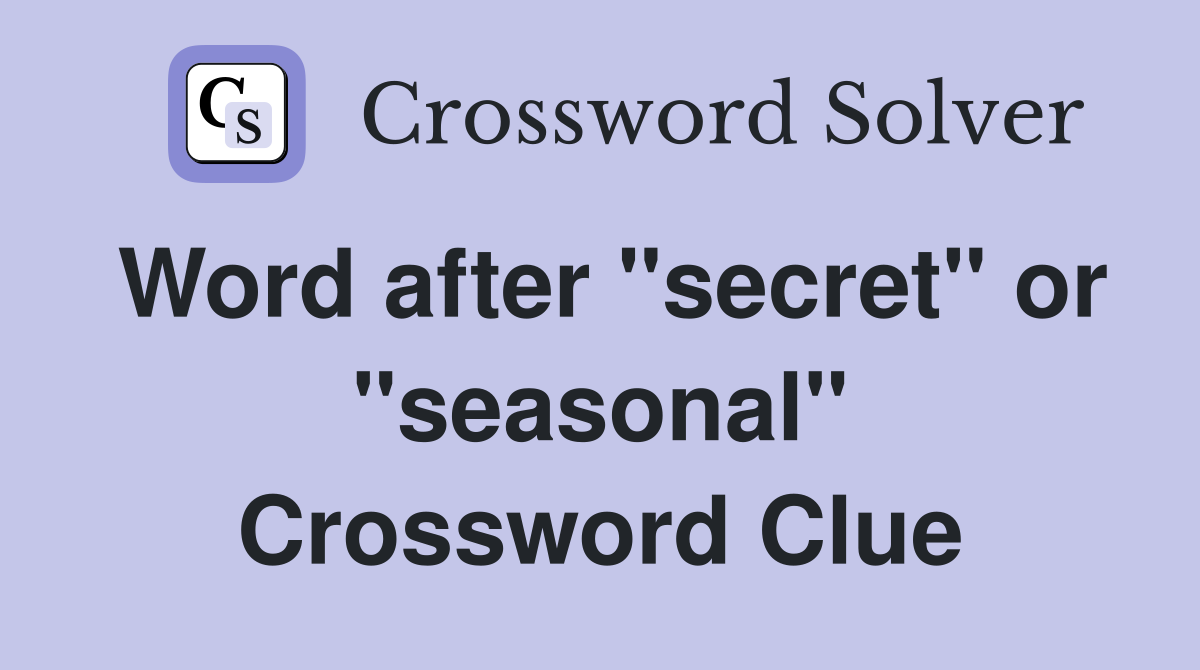 Word after "secret" or "seasonal" Crossword Clue