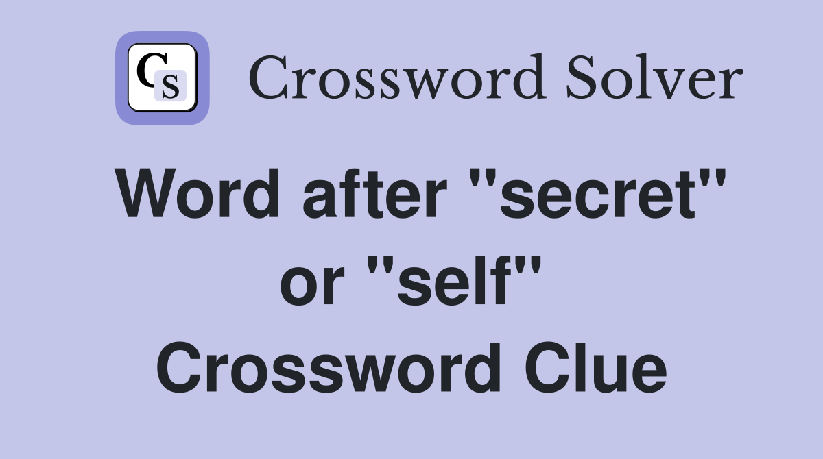 Word after "secret" or "self" Crossword Clue