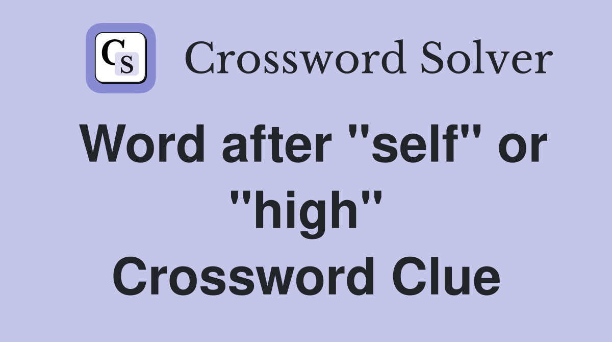Word after "self" or "high" Crossword Clue