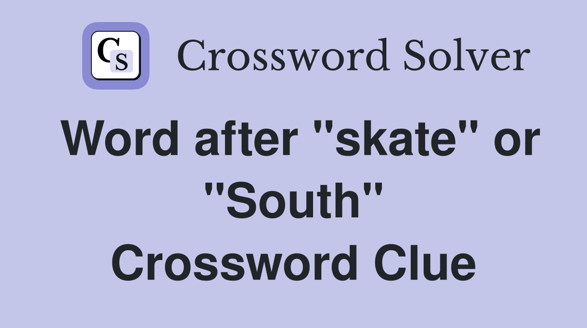 Word after "skate" or "South" Crossword Clue