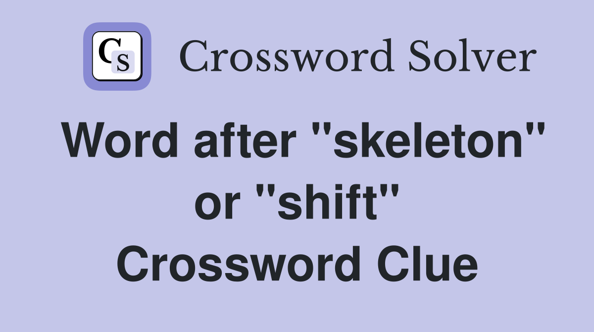 Word after "skeleton" or "shift" Crossword Clue
